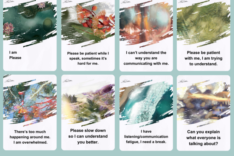 This image contains eight communication cards designed to support individuals who may experience communication barriers. Top Row (left to right): Card 1: Visual: Green and pink abstract nature scene with flowers. Text: “I am Please” Card 2: Visual: Red-orange flowers and green leaves. Text: “Please be patient while I speak, sometimes it’s hard for me.” Card 3: Visual: Blurred, warm-toned abstract light and lines. Text: “I can’t understand the way you are communicating with me.” Card 4: Visual: Green textured swirls resembling grass or waves. Text: “Please be patient with me, I am trying to understand.” Bottom Row (left to right): Card 5: Visual: Multicolored chaotic lines over a blue background, suggesting sensory overload. Text: “There’s too much happening around me. I am overwhelmed.” Card 6: Visual: Soft rolling hills and pastel colors. Text: “Please slow down so I can understand you better.” Card 7: Visual: A crashing turquoise wave. Text: “I have listening/communication fatigue, I need a break.” Card 8: Visual: Blurry lights and bokeh effects. Text: “Can you explain what everyone is talking about?”